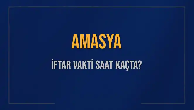 Amasya'da İftar Vakti Ne Zaman? 2025 Takvimine Göz Atalım