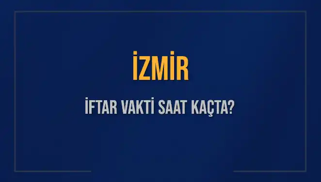 İzmir İftar Vakti: 4 Mart 2025 Akşam Ezanı Saat Kaçta?