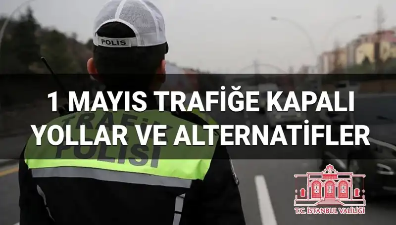 1 Mayıs'ta İstanbul Trafiğine Dikkat! Kapalı Yollar ve Alternatif Rotalar