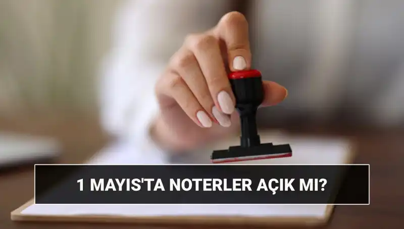 1 Mayıs’ta Noterler Açık mı? Nöbetçi Noter Uygulamaları