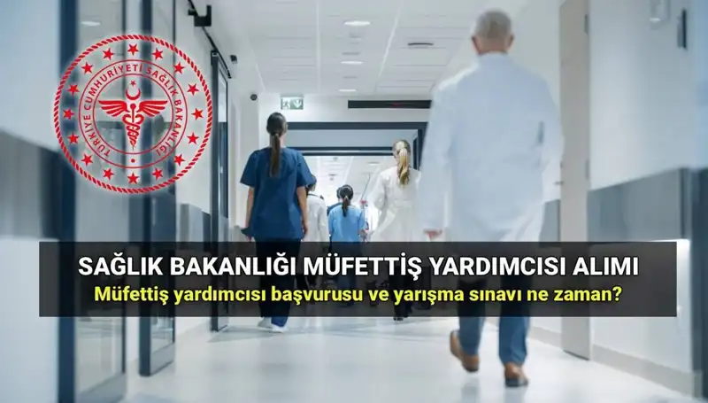 Sağlık Bakanlığı Müfettiş Yardımcısı Alımı 2025: Başvurular Ne Zaman?