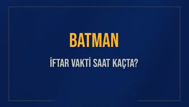 Batman'da İftar Vakti: 2025 Akşam Ezanı Ne Zaman Okunacak?