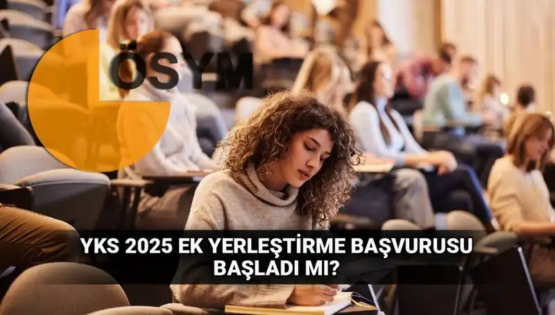 YKS Ek Tercih Süreci Başlıyor: 2025 Üniversitesi Yerleştirme Tarihleri Açıklandı!