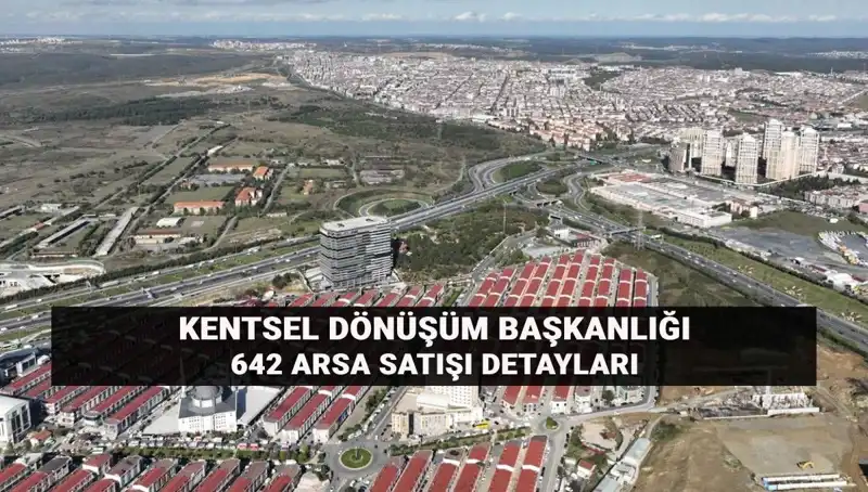 Kentsel Dönüşüm Başkanlığı'ndan 642 Arsayı Elde Etmek İçin Açık Artırma Duyurusu