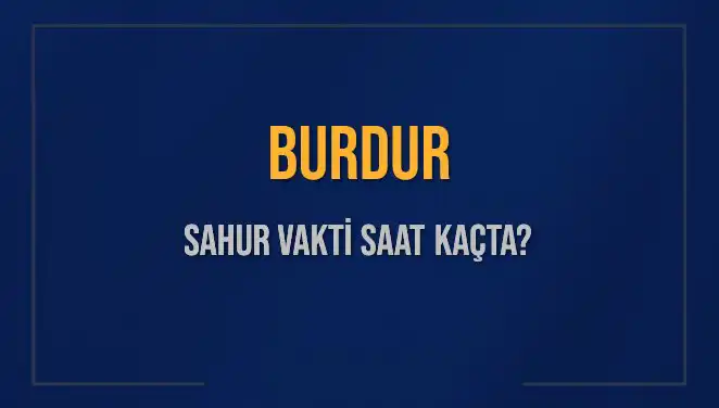 Burdur'da Sahur Vakti: İmsak Saatini Kaçırmayın!